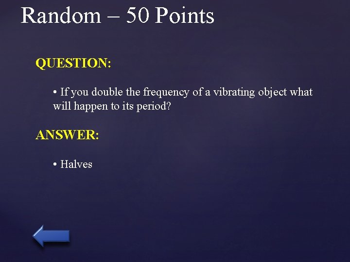 Random – 50 Points QUESTION: • If you double the frequency of a vibrating