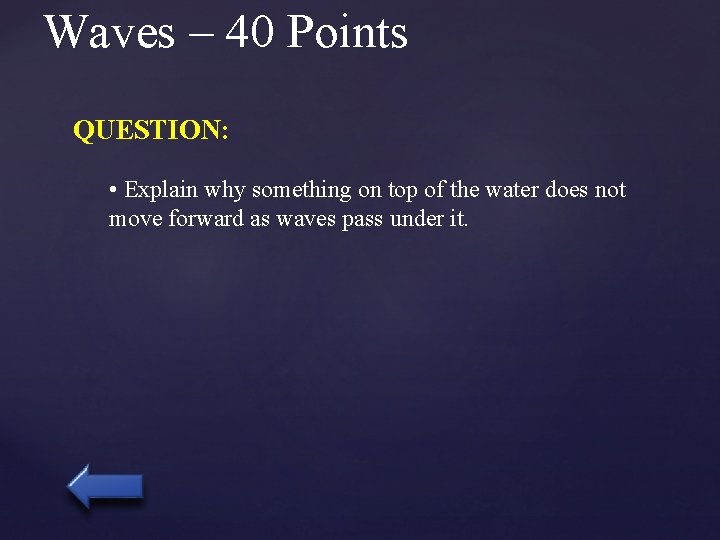 Waves – 40 Points QUESTION: • Explain why something on top of the water