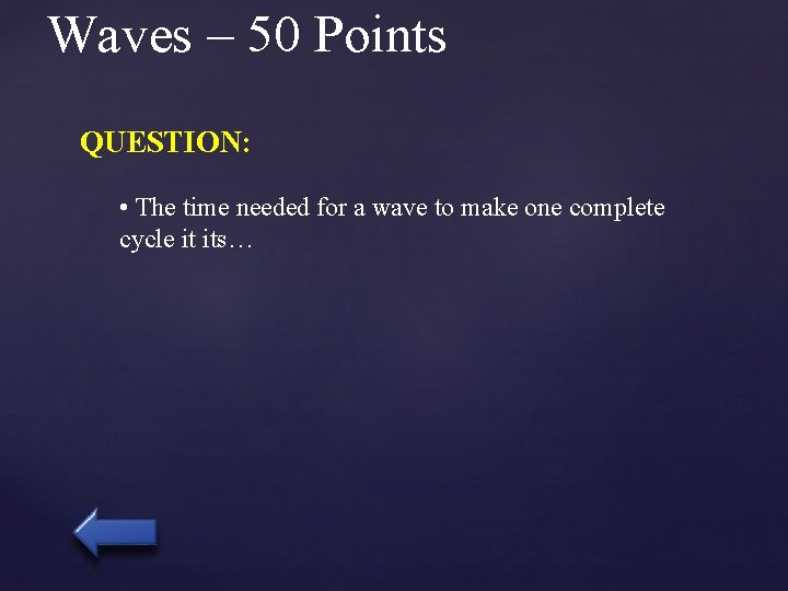 Waves – 50 Points QUESTION: • The time needed for a wave to make