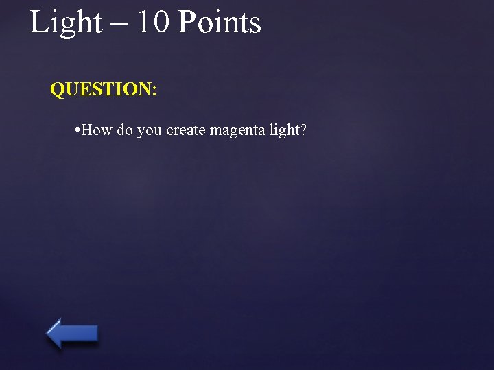 Light – 10 Points QUESTION: • How do you create magenta light? 