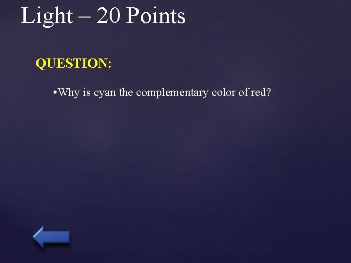 Light – 20 Points QUESTION: • Why is cyan the complementary color of red?