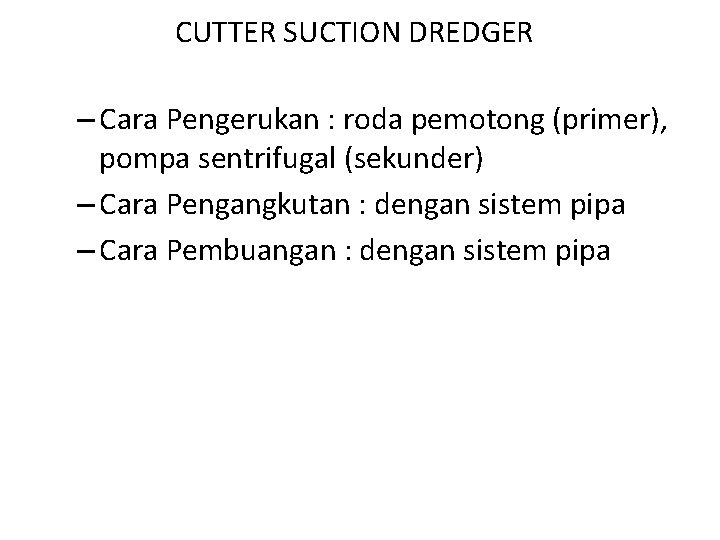 CUTTER SUCTION DREDGER – Cara Pengerukan : roda pemotong (primer), pompa sentrifugal (sekunder) –