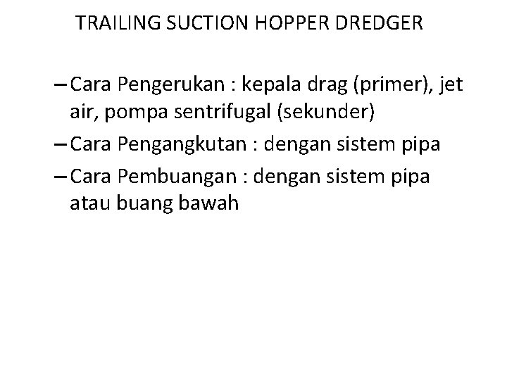 TRAILING SUCTION HOPPER DREDGER – Cara Pengerukan : kepala drag (primer), jet air, pompa