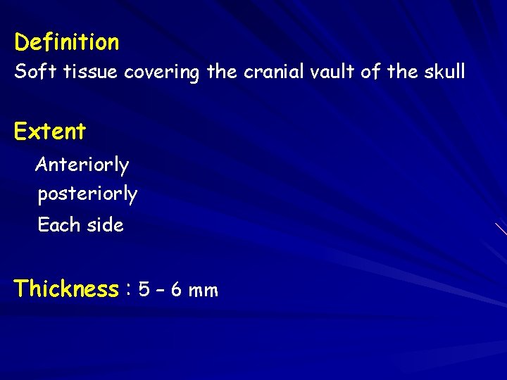 Definition Soft tissue covering the cranial vault of the skull Extent Anteriorly posteriorly Each