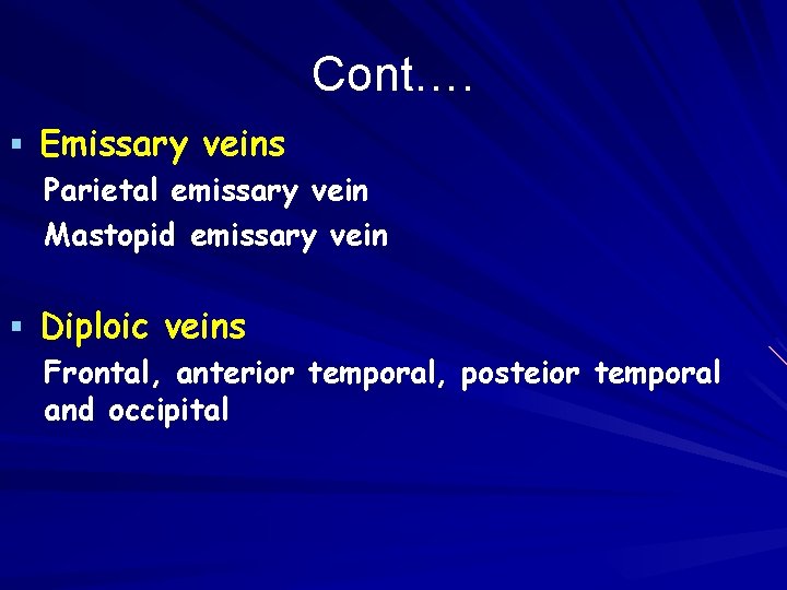 Cont…. § Emissary veins Parietal emissary vein Mastopid emissary vein § Diploic veins Frontal,