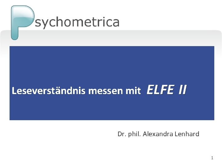 Leseverständnis messen mit ELFE II Dr. phil. Alexandra Lenhard 1 