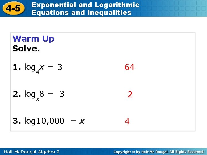 4 -5 Exponential and Logarithmic Equations and Inequalities Warm Up Solve. 1. log 4