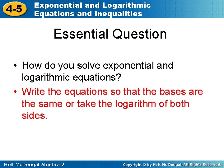 4 -5 Exponential and Logarithmic Equations and Inequalities Essential Question • How do you