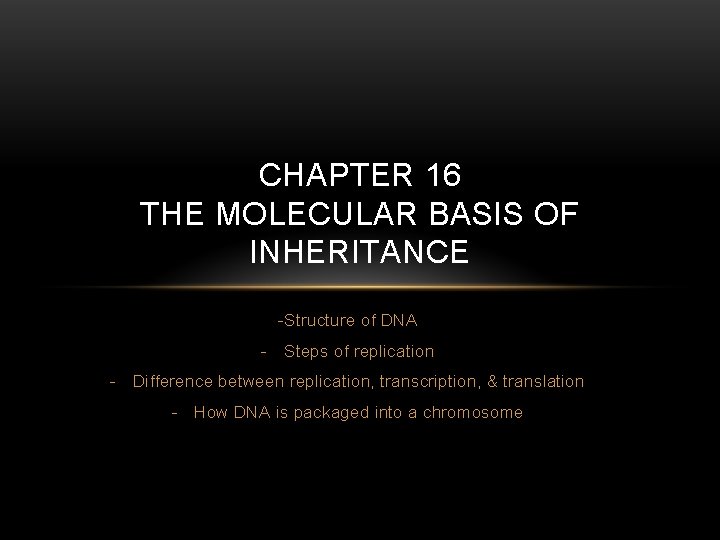 CHAPTER 16 THE MOLECULAR BASIS OF INHERITANCE -Structure of DNA - Steps of replication