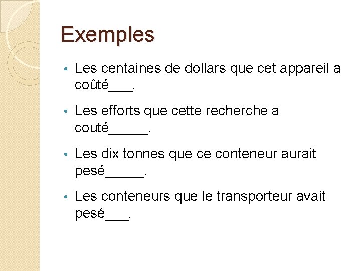 Exemples • Les centaines de dollars que cet appareil a coûté___. • Les efforts