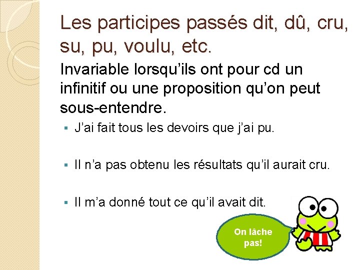 Les participes passés dit, dû, cru, su, pu, voulu, etc. Invariable lorsqu’ils ont pour