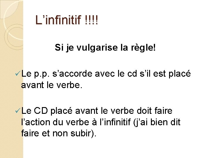 L’infinitif !!!! Si je vulgarise la règle! ü Le p. p. s’accorde avec le