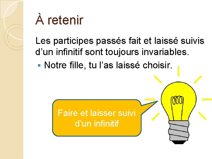 À retenir Les participes passés fait et laissé suivis d’un infinitif sont toujours invariables.