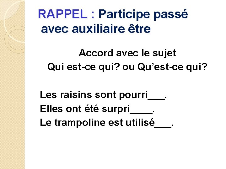 RAPPEL : Participe passé avec auxiliaire être Accord avec le sujet Qui est-ce qui?