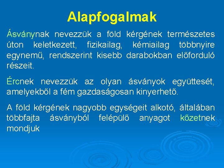 Alapfogalmak Ásványnak nevezzük a föld kérgének természetes Ásvány úton keletkezett, fizikailag, kémiailag többnyire egynemű,