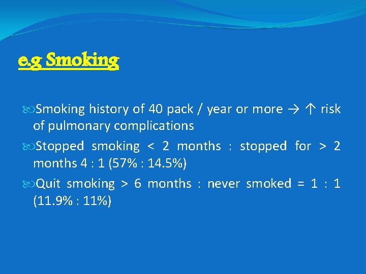 e. g Smoking history of 40 pack / year or more → ↑ risk