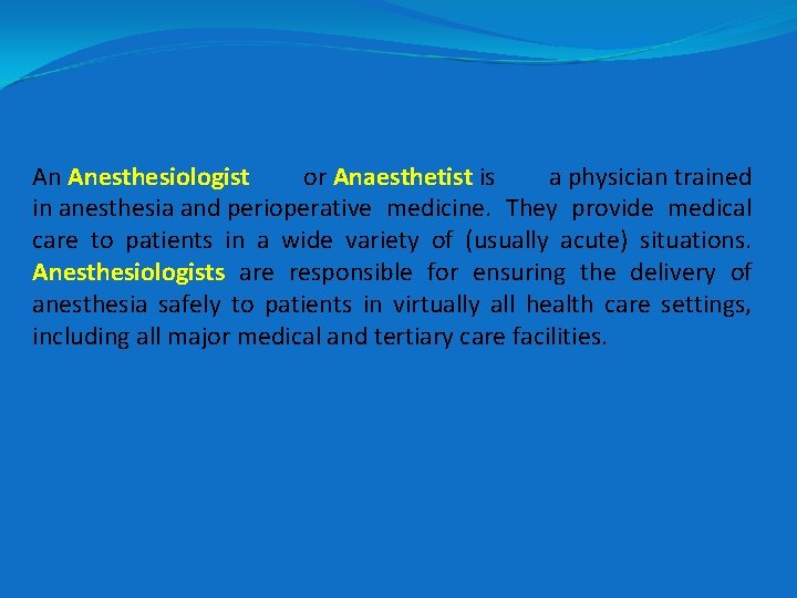 An Anesthesiologist or Anaesthetist is a physician trained in anesthesia and perioperative medicine. They