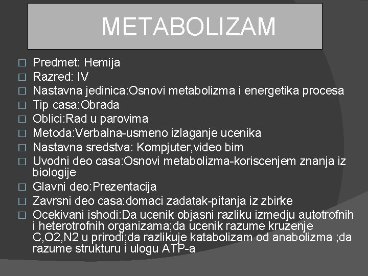  METABOLIZAM Predmet: Hemija Razred: IV Nastavna jedinica: Osnovi metabolizma i energetika procesa Tip