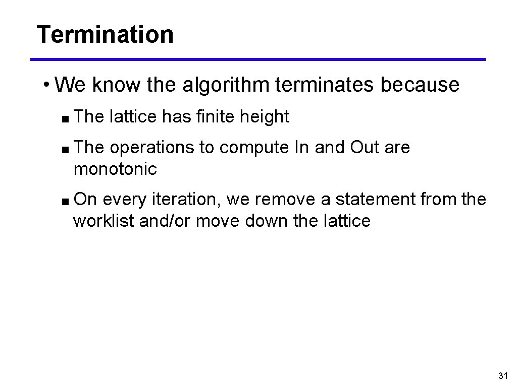 Termination • We know the algorithm terminates because ■ The lattice has finite height