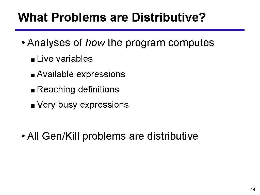 What Problems are Distributive? • Analyses of how the program computes ■ Live variables