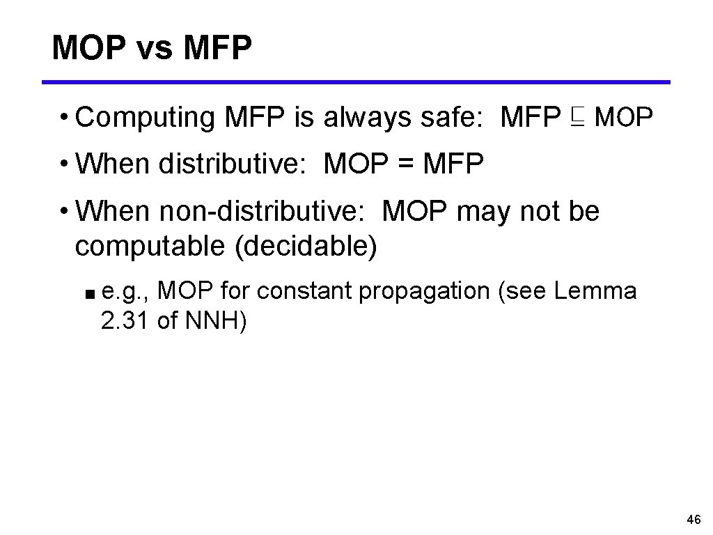 MOP vs MFP • Computing MFP is always safe: MFP ⊑ MOP • When