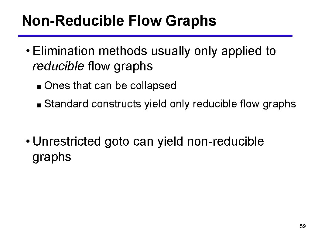 Non-Reducible Flow Graphs • Elimination methods usually only applied to reducible flow graphs ■
