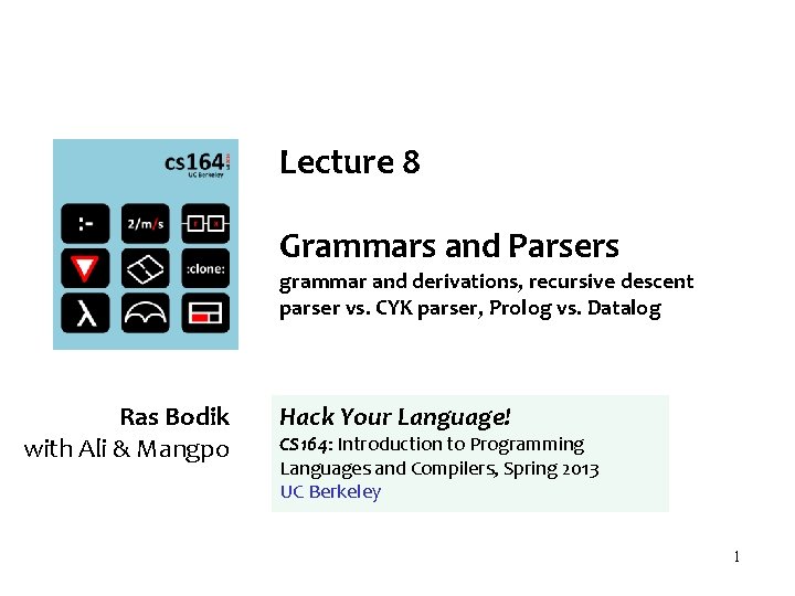 Lecture 8 Grammars and Parsers grammar and derivations, recursive descent parser vs. CYK parser,