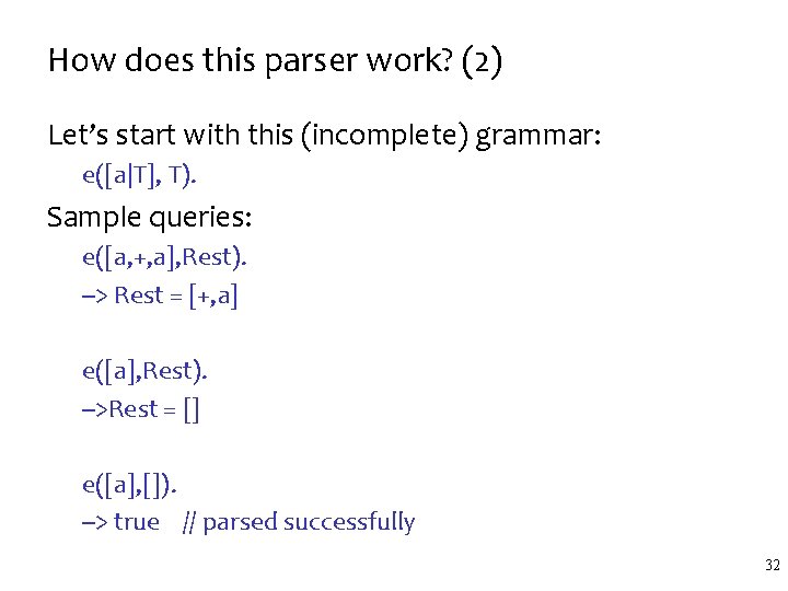 How does this parser work? (2) Let’s start with this (incomplete) grammar: e([a|T], T).