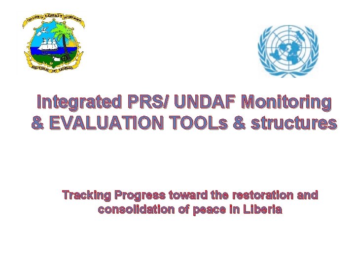 Integrated PRS/ UNDAF Monitoring & EVALUATION TOOLs & structures Tracking Progress toward the restoration