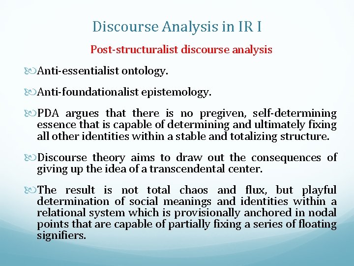 Discourse Analysis in IR I Post-structuralist discourse analysis Anti-essentialist ontology. Anti-foundationalist epistemology. PDA argues