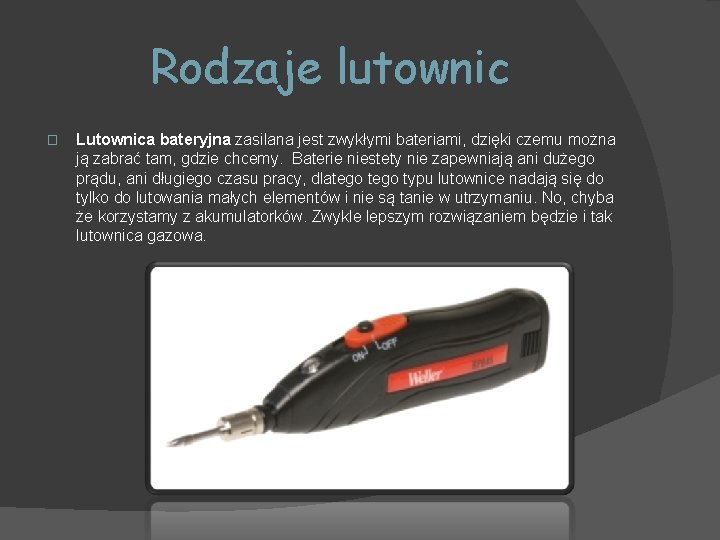 Rodzaje lutownic � Lutownica bateryjna zasilana jest zwykłymi bateriami, dzięki czemu można ją zabrać