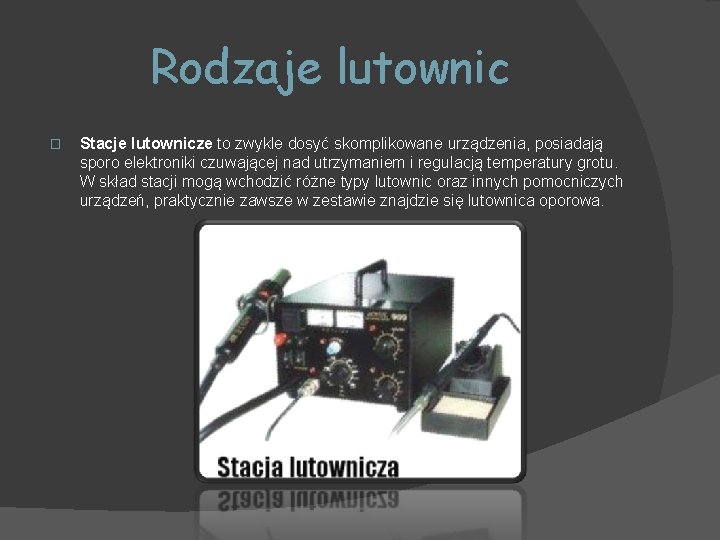 Rodzaje lutownic � Stacje lutownicze to zwykle dosyć skomplikowane urządzenia, posiadają sporo elektroniki czuwającej