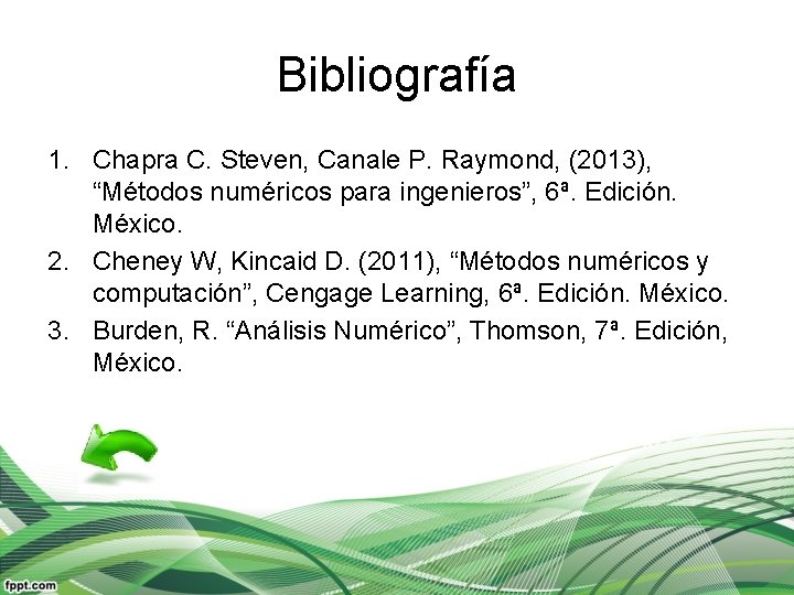 Bibliografía 1. Chapra C. Steven, Canale P. Raymond, (2013), “Métodos numéricos para ingenieros”, 6ª.