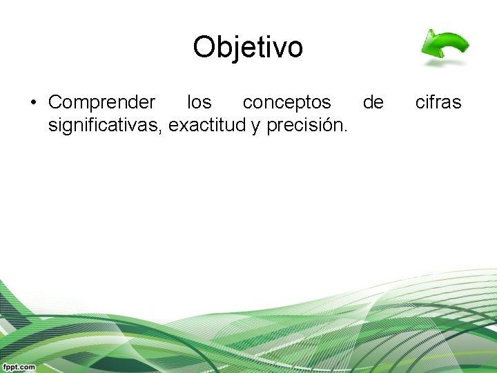 Objetivo • Comprender los conceptos de significativas, exactitud y precisión. cifras 