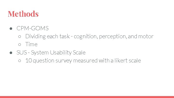 Methods ● CPM-GOMS ○ Dividing each task - cognition, perception, and motor ○ Time