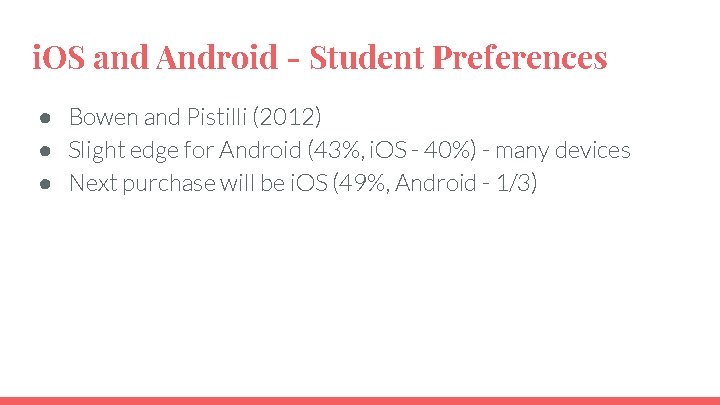 i. OS and Android - Student Preferences ● Bowen and Pistilli (2012) ● Slight