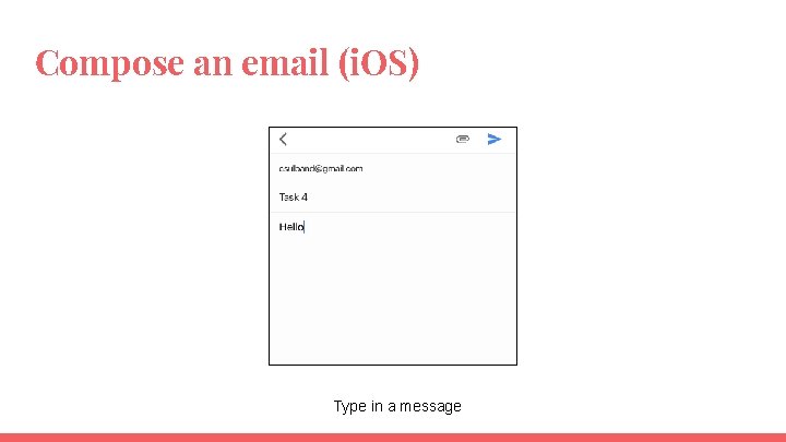 Compose an email (i. OS) Type in a message 