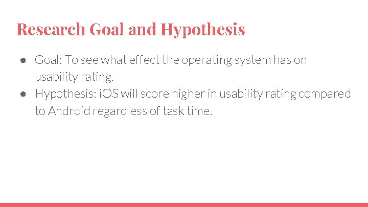 Research Goal and Hypothesis ● Goal: To see what effect the operating system has