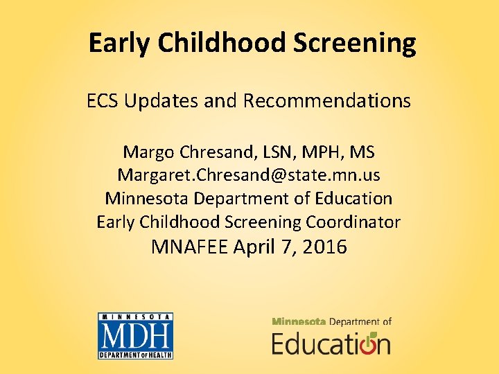 Early Childhood Screening ECS Updates and Recommendations Margo Chresand, LSN, MPH, MS Margaret. Chresand@state.