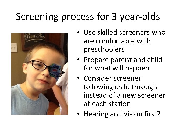 Screening process for 3 year-olds • Use skilled screeners who are comfortable with preschoolers