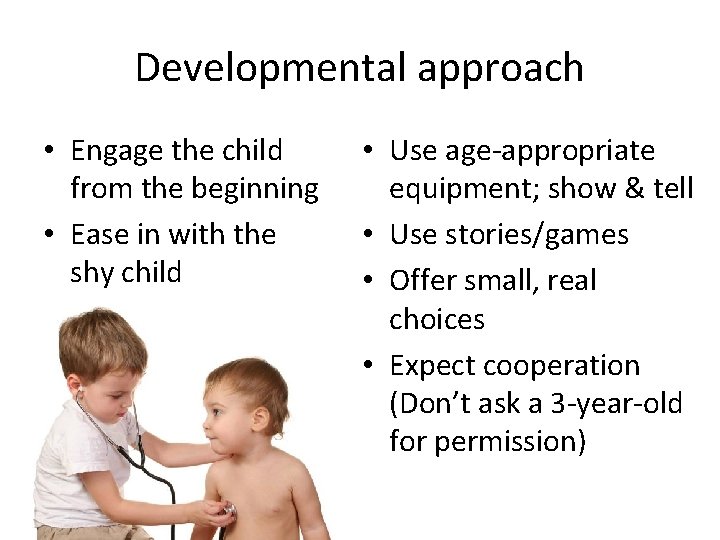 Developmental approach • Engage the child from the beginning • Ease in with the