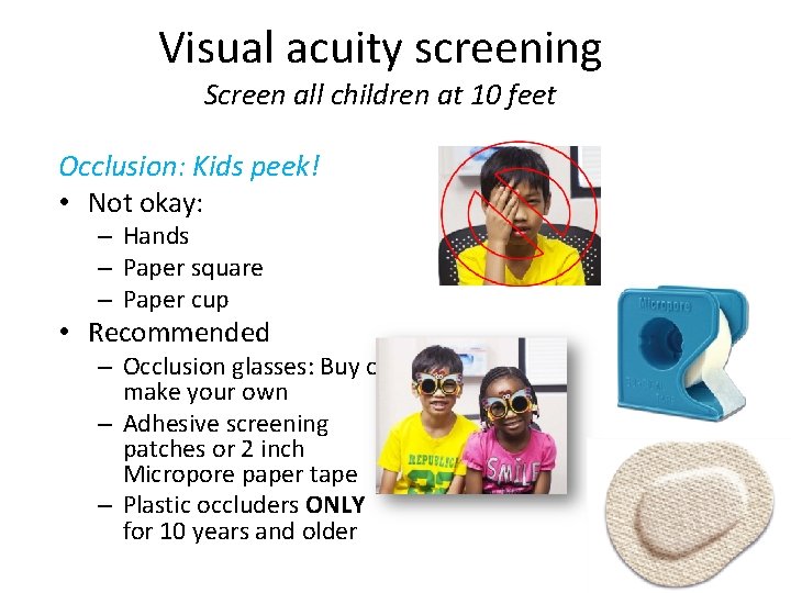Visual acuity screening Screen all children at 10 feet Occlusion: Kids peek! • Not