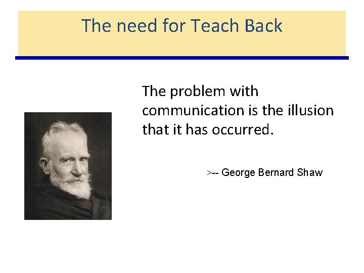 The need for Teach Back The problem with communication is the illusion that it
