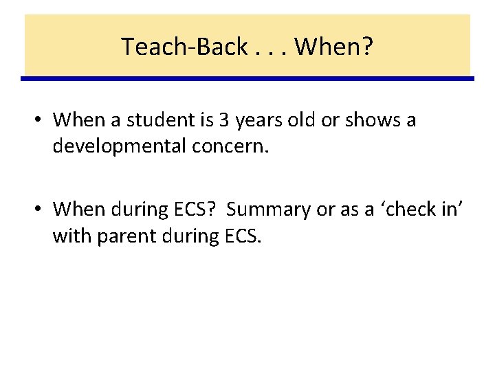 Teach-Back. . . When? • When a student is 3 years old or shows