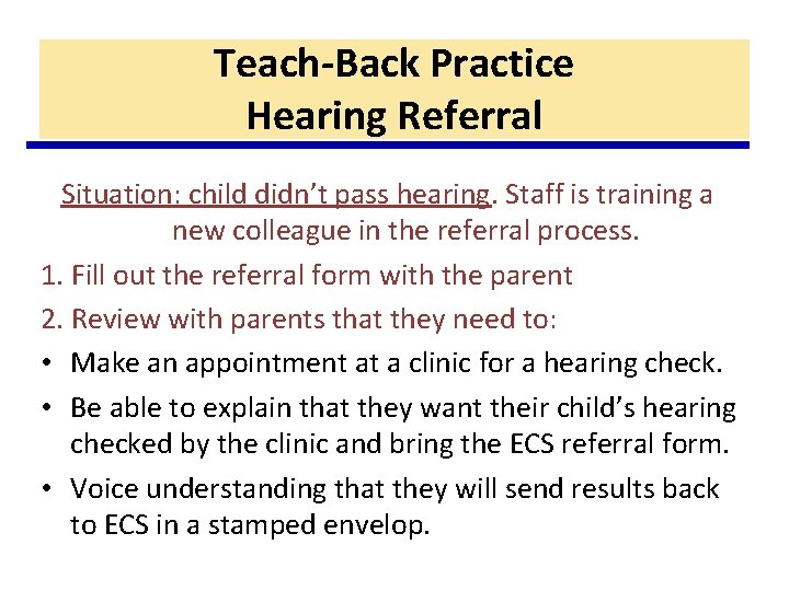 Teach-Back Practice Hearing Referral Situation: child didn’t pass hearing. Staff is training a new
