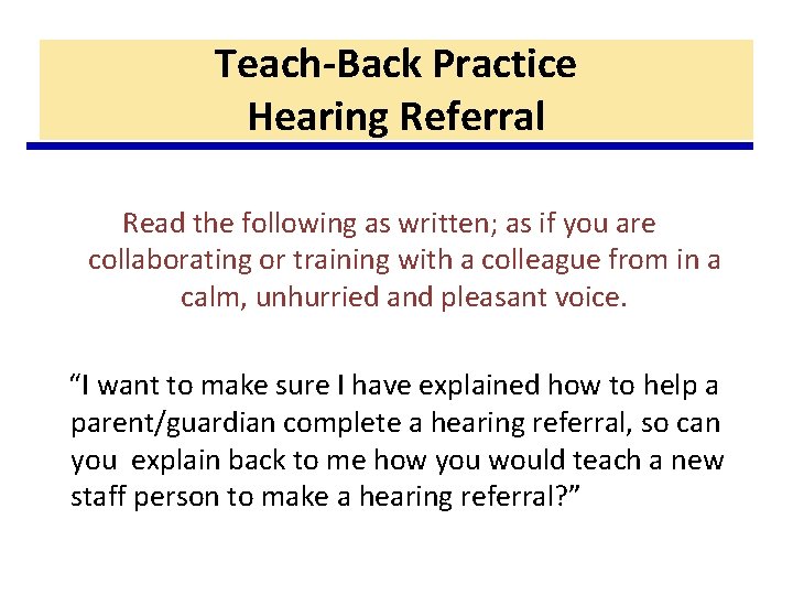 Teach-Back Practice Hearing Referral Read the following as written; as if you are collaborating