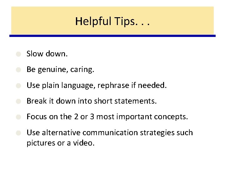 Helpful Tips. . . ● Slow down. ● Be genuine, caring. ● Use plain