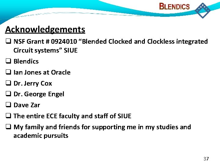 Acknowledgements NSF Grant # 0924010 “Blended Clocked and Clockless integrated Circuit systems” SIUE Blendics
