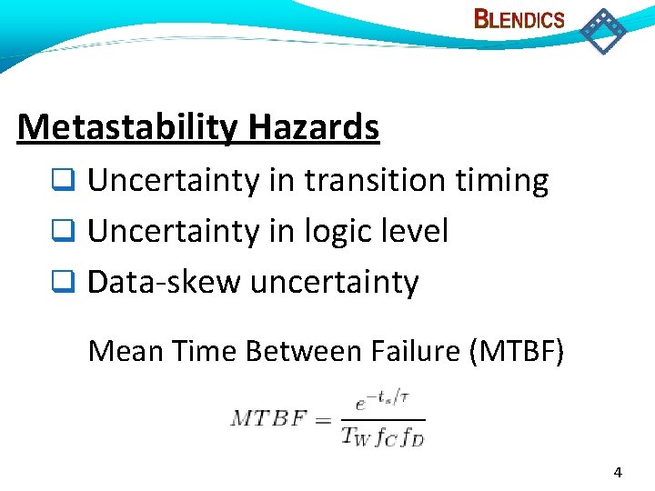 Metastability Hazards Uncertainty in transition timing Uncertainty in logic level Data-skew uncertainty Mean Time