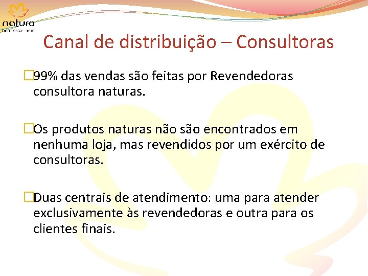 Canal de distribuição – Consultoras � 99% das vendas são feitas por Revendedoras consultora